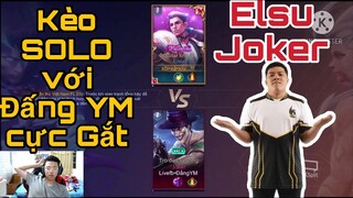 Kèo Solo Streamer Với Đấng YM | Elsu VS Joker , Cực găts