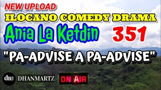 ILOCANO COMEDY DRAMA | PA-ADVISE A PA-ADVISE | ANIA LA KETDIN 351 | NEW UPLOAD