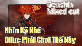 [Genshin, Cắt Ghép] Nhìn Kỹ Nhé, Diluc Phải Chơi Thế Này