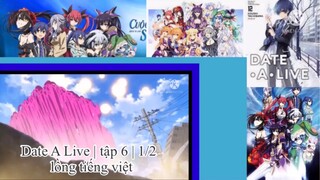 Hẹn hò với tinh linh | Date A Live | tập 6 | 1/2 | lồng tiếng việt