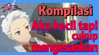 [The Daily Life of the Immortal King] Kompilasi | Aku kecil tapi cukup mengesankan