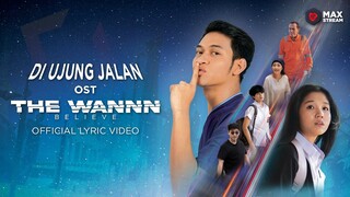 THE WANNN BELIEVE Official OST - Di Ujung Jalan (Lyric Video)