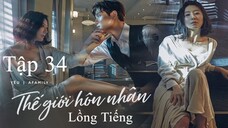 Thế Giới Hôn Nhân - Tập 34 | Lồng Tiếng