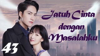 【INDO SUB】Episode 43丨Jatuh Cinta dengan Masalahku丨Fall in Love with My Trouble