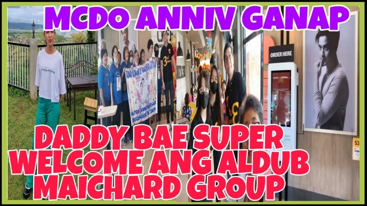 DADDY BAE BONGGA ANG PA WELCOME SA MAICHARD/ALDUB GROUP SA ANNIVERSARY NG MCDO