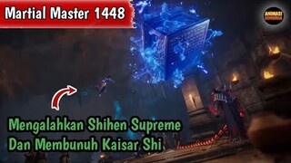 Martial Master 1448 ‼️Mengalahkan Klon Shihen Supreme Dan Membunuh Kaisar Shi