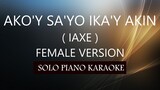 AKO'Y SA'YO IKA'Y AKIN ( FEMALE VERSION ) ( IAXE ) PH KARAOKE PIANO by REQUEST (COVER_CY)