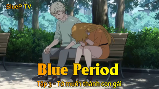 Blue Period Tập 3 - Tớ muốn thành con gái