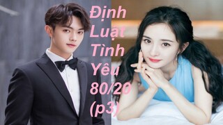 "Định Luật Tình Yêu 80/20" 爱的二八定律 (P3). trùi ui ngọt hết phần thiên hạ rồi, hóng hóng hóng!