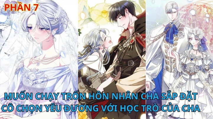 Phần 7// [Review] Muốn chạy trốn hôn nhân cha sắp đặt, cô chọn yêu đương với học trò của cha