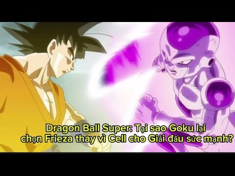 Dragon Ball Super: Tại sao Goku lại chọn Frieza thay vì Cell cho Giải đấu sức mạnh? -    #Frieza