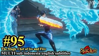 冰火魔厨 第95集- The Magic Chef of Ice and Fire -Bing Huo Mo Chu EP 95 -MULTI  SUB Indo English subtitles