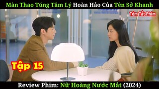 Màn Thao Túng Tâm Lý Của Tên Sở Khanh | Review Phim Nữ Hoàng Nước Mắt 2024