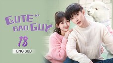 🇨🇳 Cute Bad Guy (2023) | Episode 18 | Eng Sub | (可爱的坏家伙 第18集)