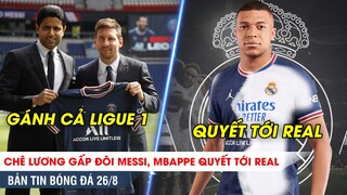 TIN BÓNG ĐÁ 26/8: Mbappe nhận lương gấp đôi Messi vẫn đòi đến Real, Messi thay đổi cả Ligue 1!