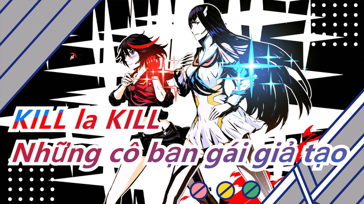 [Kill La Kill] "Những cô bạn gái giả tạo"