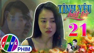 TÌNH YÊU BẤT TỬ - TẬP 21[2]: Lâm và Thy không ai chịu nhượng bộ dù trong lòng rất...nhớ nhau