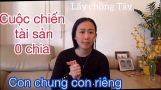 Lấy chồng Tây/Vợ kế con chồng tài sản chung riêng chia và 0 chia /Cathy Gerardo cuộc sống pháp