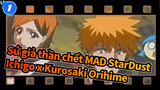 [Sứ giả thần chết MAD] StarDust| Ichigo x Kurosaki Orihime_1