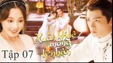 Người Trong Mộng Xuân Khuê - Tập 07 | Vietsub