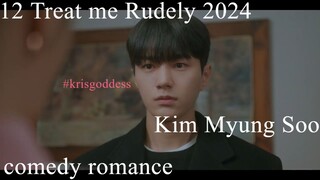 12 Treat me Rudely 2024 Eng Sub Kim Myung Soo