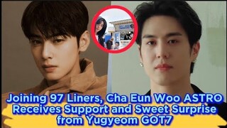 Joining 97 Liners, Cha Eun Woo ASTRO Receives Support and Sweet Surprise from Yugyeom GOT7