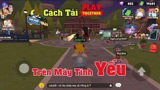 Cách tải PlayTogether trên máy tính PC Laptop Yếu Mới nhất