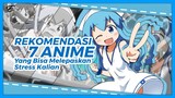 7 Rekomendasi Anime Yang Bisa Melepaskan Rasa Stress Kalian!!!