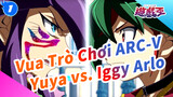 Vua Trò Chơi ARC-V
Yuya vs. Iggy Arlo_1