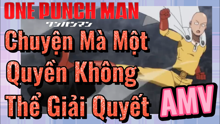 [One Punch Man] AMV | Chuyện Mà Một Quyền Không Thể Giải Quyết