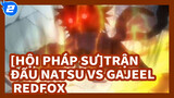 [Hội Pháp Sư]Trận đấu Natsu VS Gajeel Redfox (Phần II )_2