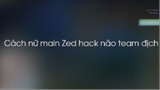 Cách nữ main Zed hack não team địch