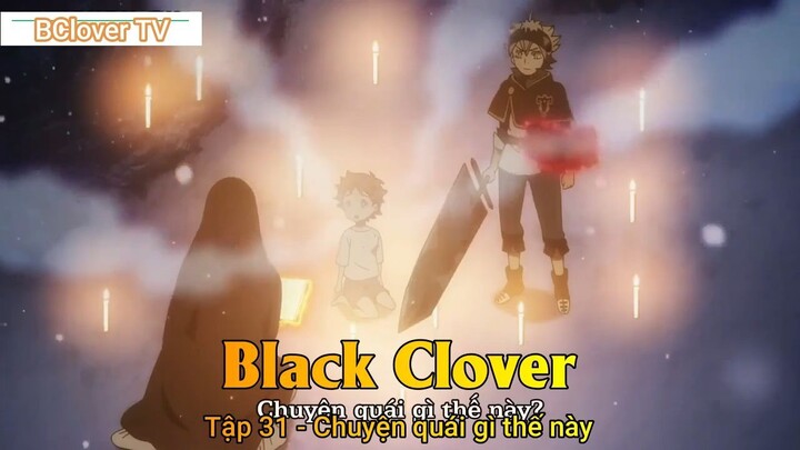 Black Clover Tập 31 - Chuyện quái gì thế này