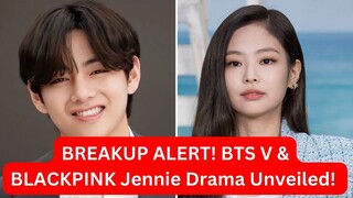 BREAKUP ALERT! BTS V & BLACKPINK Jennie Drama Unveiled!