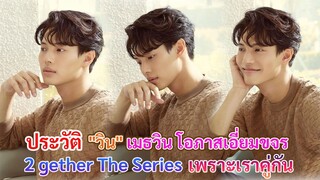 ประวัติ วิน เมธวิน โอภาสเอี่ยมขจร | เพราะเราคู่กัน 2 gether The Series