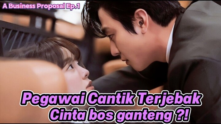 Pegawai Cantik Terjebak Cinta Bos Ganteng ?! - A Business Proposal Ep 1