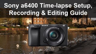 Sony a6400 Time-lapse Setup, Recording and Editing Guide