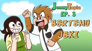 JennyTopia Ep.3 : Bertemu Jeki