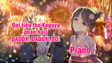 [Piano] Đại tiểu thư Kaguya phần hai| DADDY! DADDY! DO!