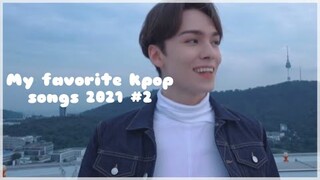 ✰my favorite 2021 kpop songs 2✰