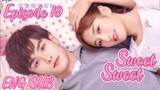Sweet Sweet Episode 19 [ENG SUB] C drama