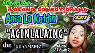 ILOCANO COMEDY DRAMA | AGPAKALAING | ANIA LA KETDIN 227 | NEW UPLOAD