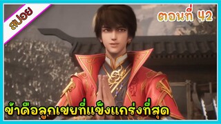 [สปอย](ข้าคือลูกเขยที่แข็งแกร่งที่สุดในโลก) พระเอกเกิดใหม่ได้รับพลังเทพเจ้า | ตอนที่ 42