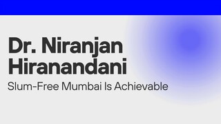 Dr. Niranjan Hiranandani - Slum-Free Mumbai Is Achievable