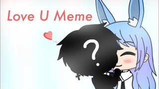 Love U Meme (Gacha Life)