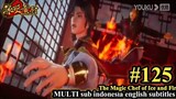 The Magic Chef of Ice and Fire -Bing Huo Mo Chu EP 125 -MULTI SUB Indonesia English subtitles
