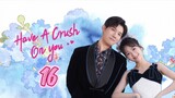 🇨🇳 Have a crush on you EP 16 EngSub