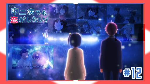 Chuunibyou Demo Koi Ga Shita Last Eps S1 {『✿〘Going to S2〙✿』}