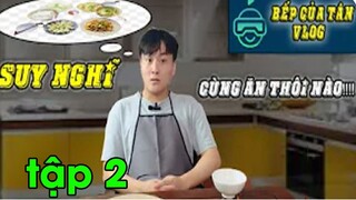 Bếp Của Tân Vlog - Suy nghĩ - Thưởng thức món ăn ngon nào tập 2