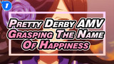 Grasping The Name Of Happiness | Pretty Derby AMV_1